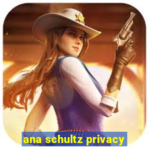 ana schultz privacy